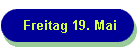 Freitag 19. Mai