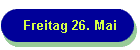 Freitag 26. Mai